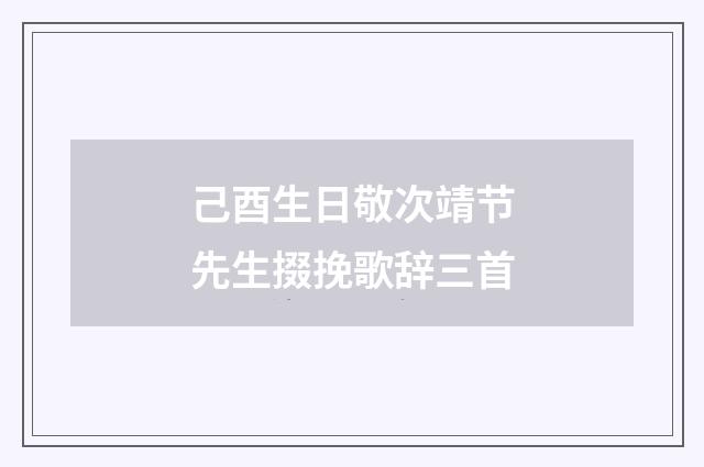 己酉生日敬次靖节先生掇挽歌辞三首