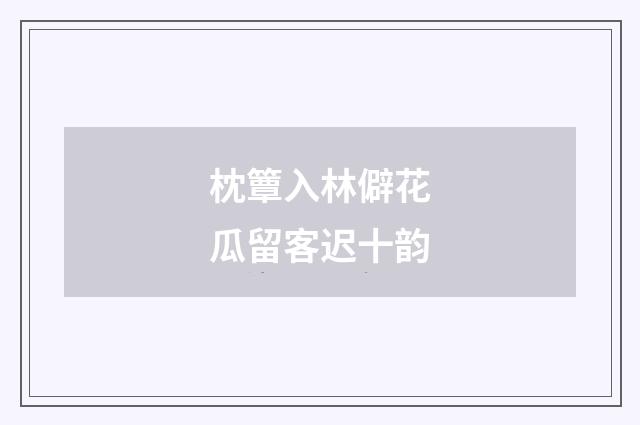 枕簟入林僻花瓜留客迟十韵