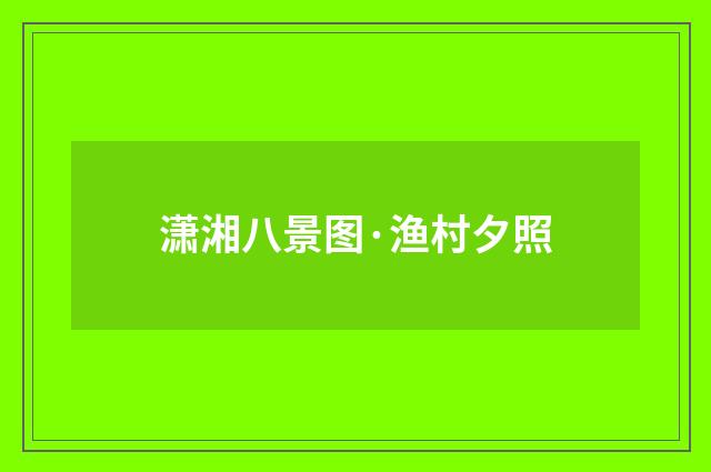 潇湘八景图·渔村夕照
