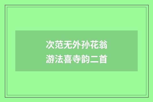 次范无外孙花翁游法喜寺韵二首