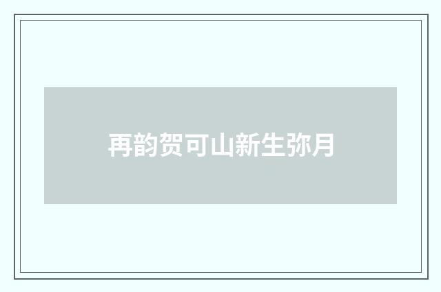 再韵贺可山新生弥月