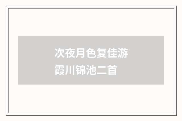 次夜月色复佳游霞川锦池二首