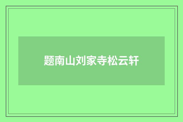 题南山刘家寺松云轩