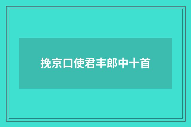 挽京口使君丰郎中十首