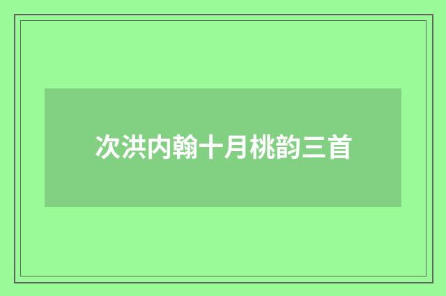 次洪内翰十月桃韵三首