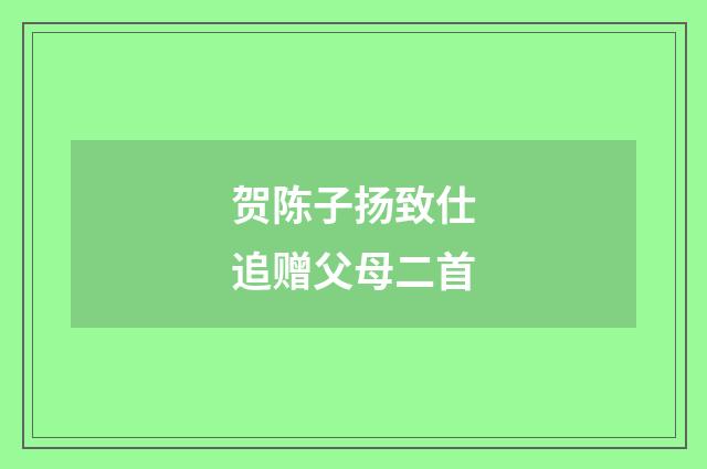 贺陈子扬致仕追赠父母二首