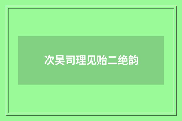 次吴司理见贻二绝韵