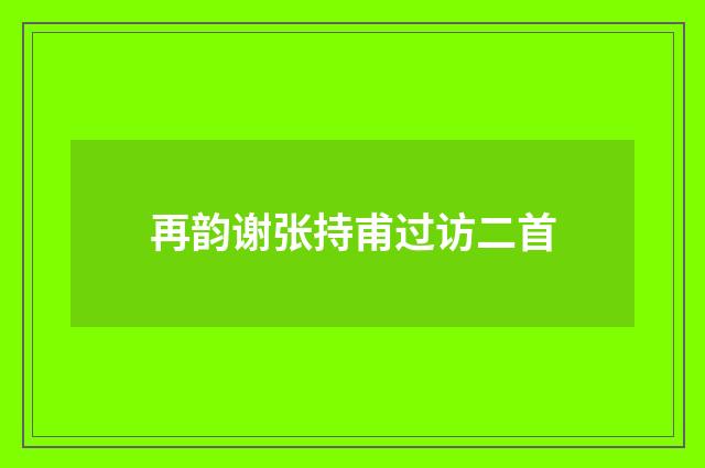 再韵谢张持甫过访二首
