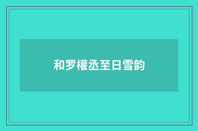 和罗權丞至日雪韵