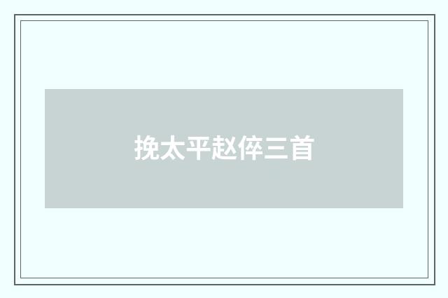 挽太平赵倅三首