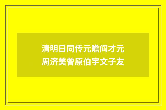 清明日同传元瞻阎才元周济美曾原伯宇文子友