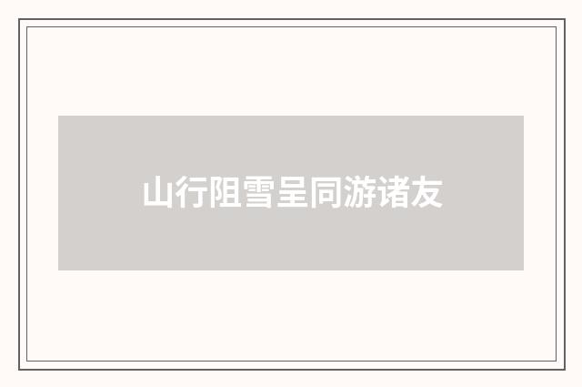 山行阻雪呈同游诸友