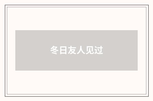 冬日友人见过
