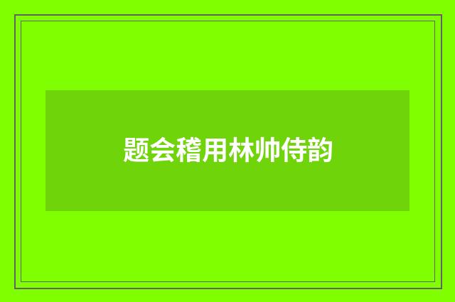 题会稽用林帅侍韵