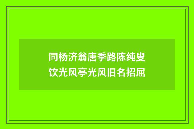 同杨济翁唐季路陈纯叟饮光风亭光风旧名招屈