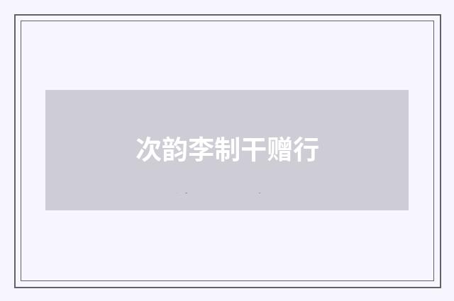 次韵李制干赠行
