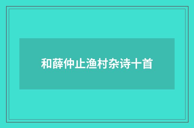 和薛仲止渔村杂诗十首