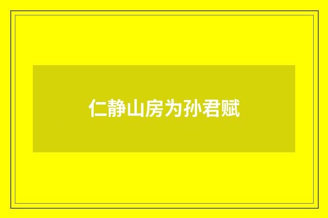 仁静山房为孙君赋