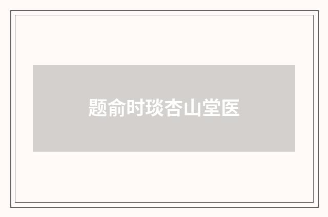 题俞时琰杏山堂医