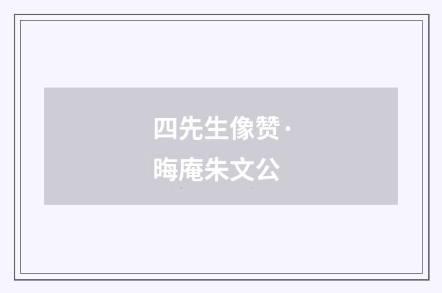 四先生像赞·晦庵朱文公