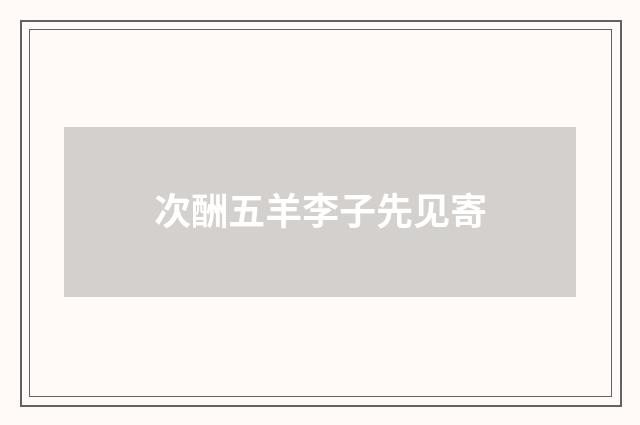 次酬五羊李子先见寄
