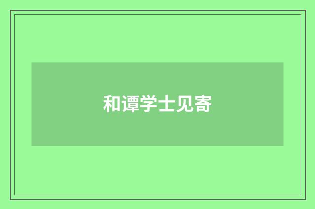 和谭学士见寄