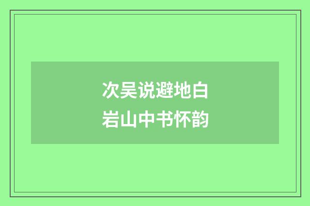 次吴说避地白岩山中书怀韵