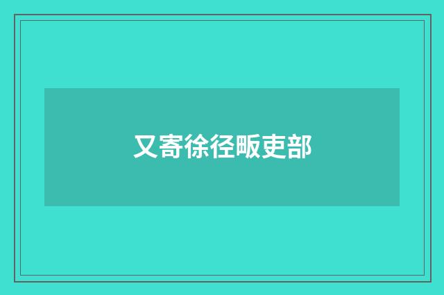 又寄徐径畈吏部