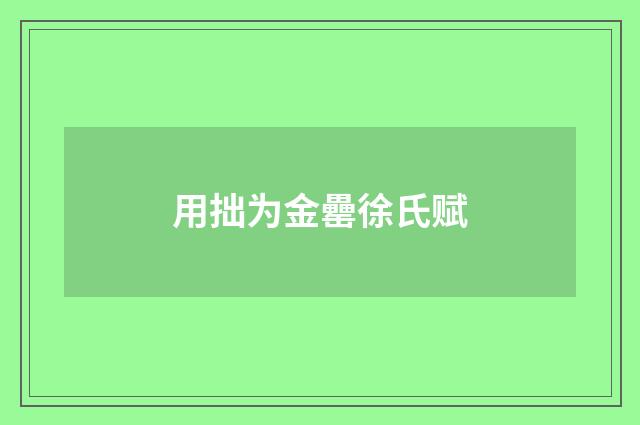 用拙为金罍徐氏赋