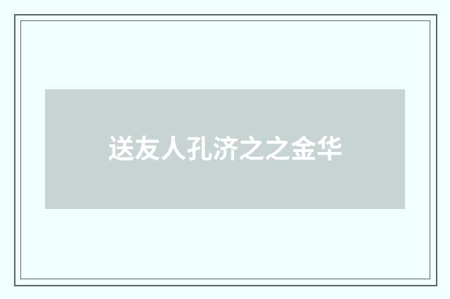送友人孔济之之金华