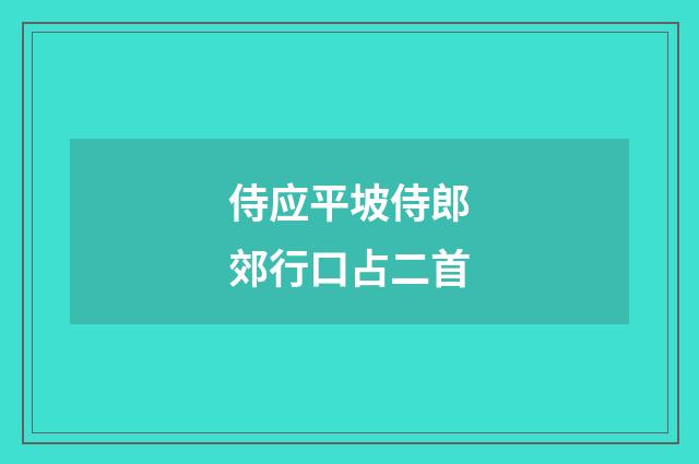 侍应平坡侍郎郊行口占二首