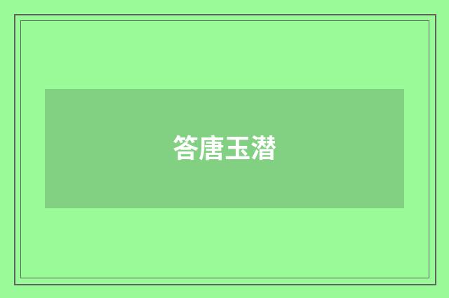 答唐玉潜