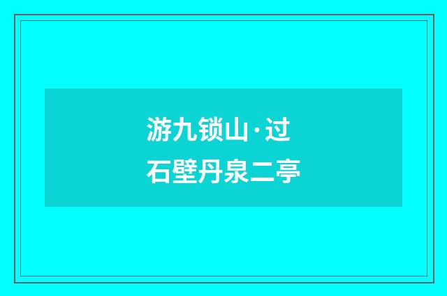游九锁山·过石壁丹泉二亭