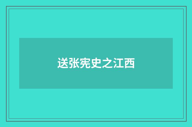 送张宪史之江西