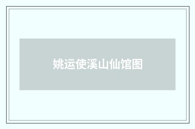 姚运使溪山仙馆图