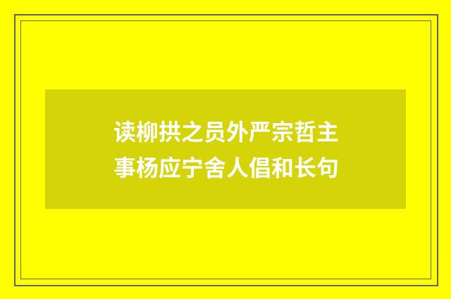 读柳拱之员外严宗哲主事杨应宁舍人倡和长句