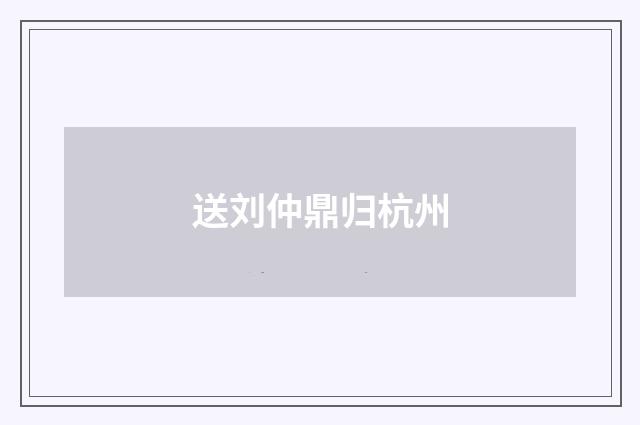 送刘仲鼎归杭州
