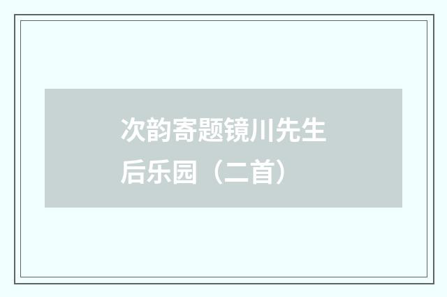 次韵寄题镜川先生后乐园（二首）