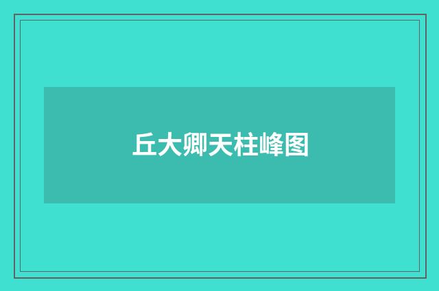 丘大卿天柱峰图