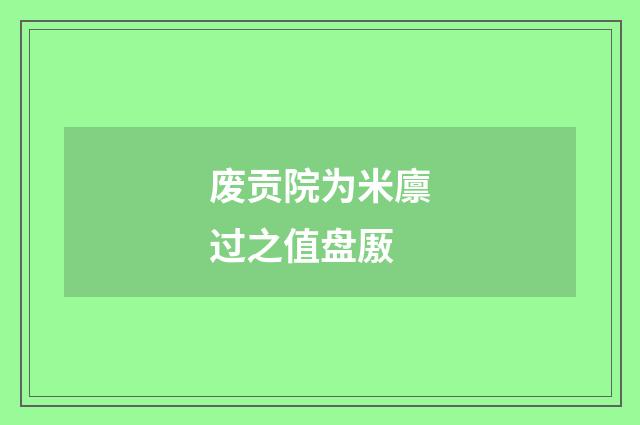 废贡院为米廪过之值盘厫
