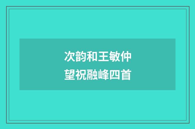 次韵和王敏仲望祝融峰四首