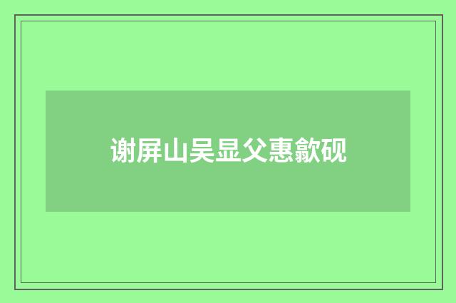 谢屏山吴显父惠歙砚