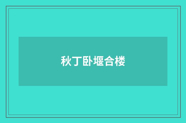 秋丁卧堰合楼
