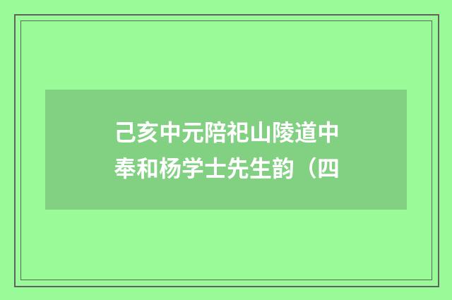 己亥中元陪祀山陵道中奉和杨学士先生韵（四