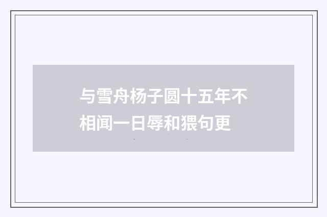 与雪舟杨子圆十五年不相闻一日辱和猥句更