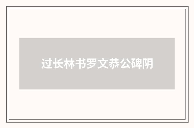 过长林书罗文恭公碑阴