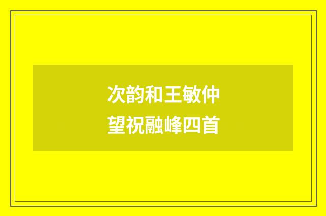 次韵和王敏仲望祝融峰四首