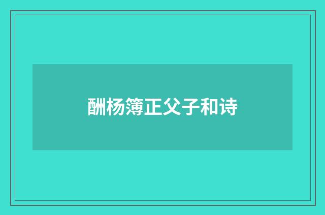 酬杨簿正父子和诗