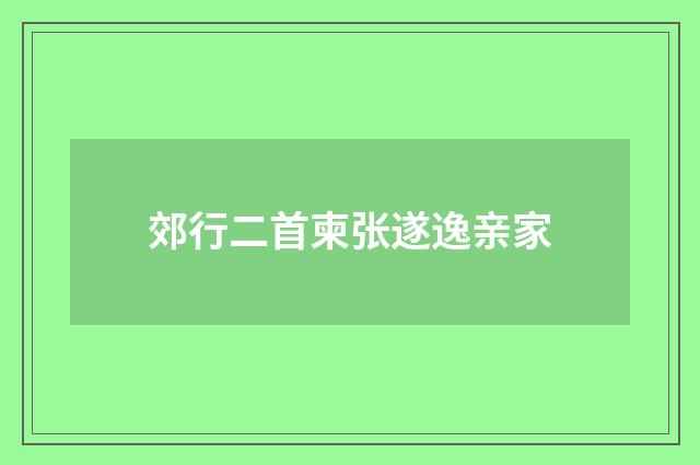 郊行二首柬张遂逸亲家