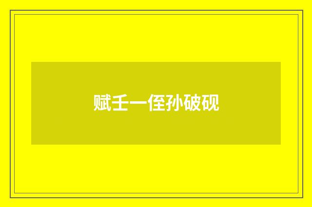 赋壬一侄孙破砚